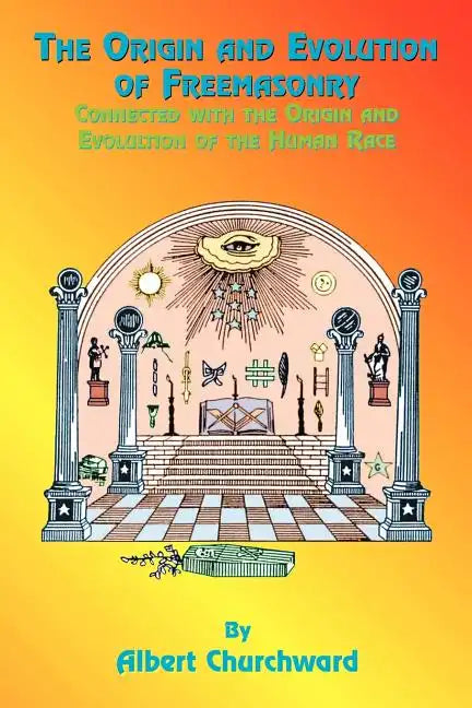 The Origin and Evolution of Freemasonry: Connected with the Origin and Evolution of the Human Race - Paperback