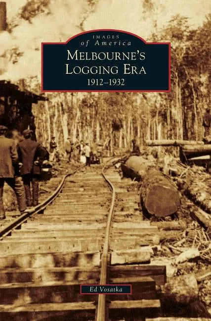Melbourne's Logging Era: 1912-1932 - Hardcover