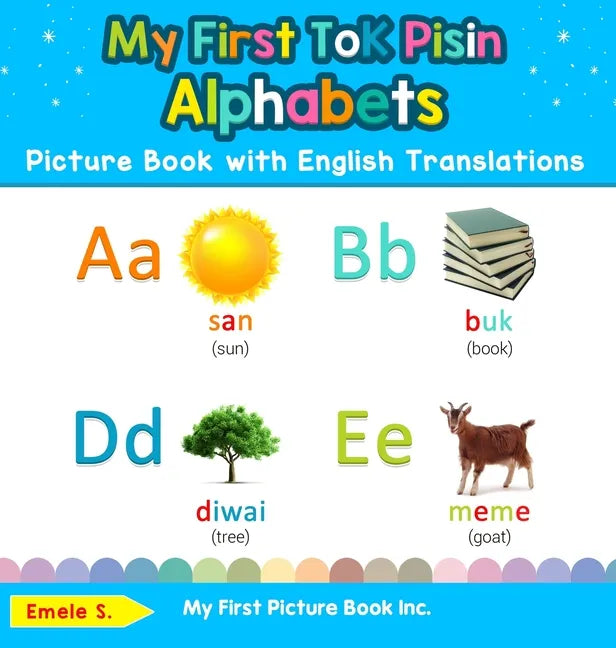 My First Tok Pisin Alphabets Picture Book with English Translations: Bilingual Early Learning & Easy Teaching Tok Pisin Books for Kids - Hardcover