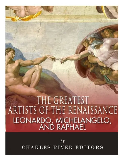 Leonardo, Michelangelo and Raphael: The Greatest Artists of the Renaissance - Paperback