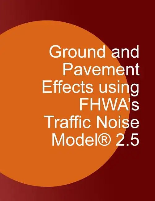 Ground and Pavement Effects using FHWA's Traffic Noise Model 2.5 - Paperback