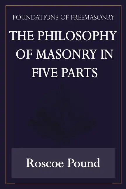 The Philosophy of Masonry in Five Parts (Foundations of Freemasonry Series) - Paperback