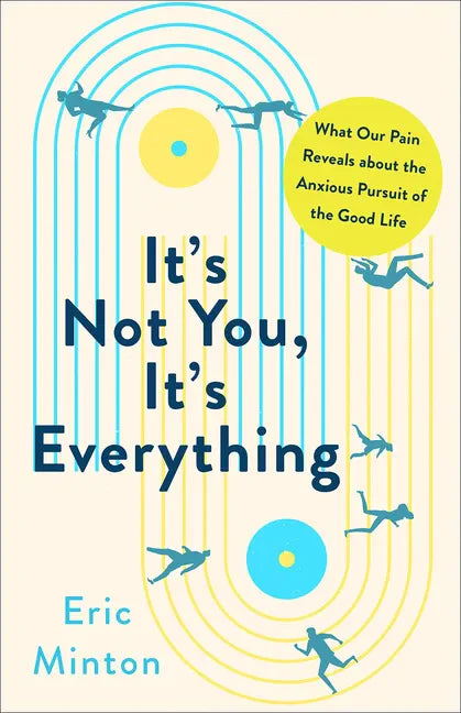 It's Not You, It's Everything: What Our Pain Reveals about the Anxious Pursuit of the Good Life - Hardcover