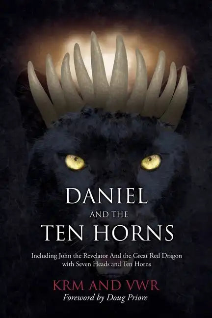 Daniel and The Ten Horns: Including John the Revelator And the Great Red Dragon with Seven Heads and Ten Horns - Paperback