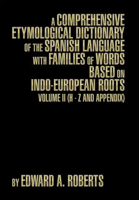 A Comprehensive Etymological Dictionary of the Spanish Language with Families of Words Based on Indo-European Roots: Volume II (H - Z and Appendix) - Hardcover
