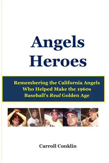 Angels Heroes: Remembering the California Angels Who Helped Make the 1960s Baseball's Real Golden Age - Paperback