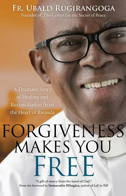 Forgiveness Makes You Free: A Dramatic Story of Healing and Reconciliation from the Heart of Rwanda - Paperback