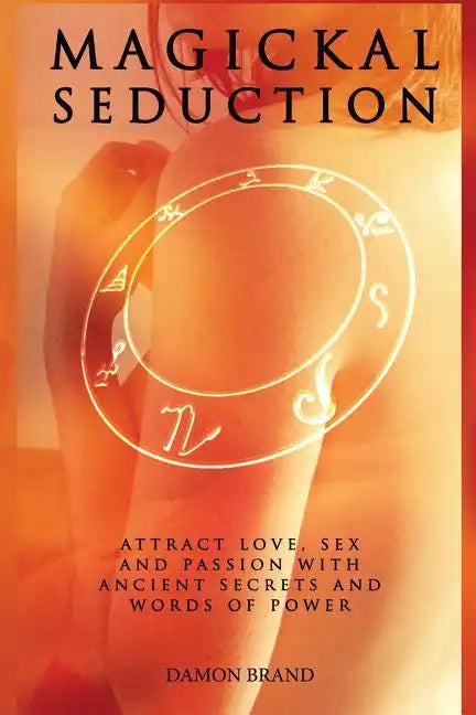 Magickal Seduction: Attract Love, Sex and Passion With Ancient Secrets and Words of Power - Paperback