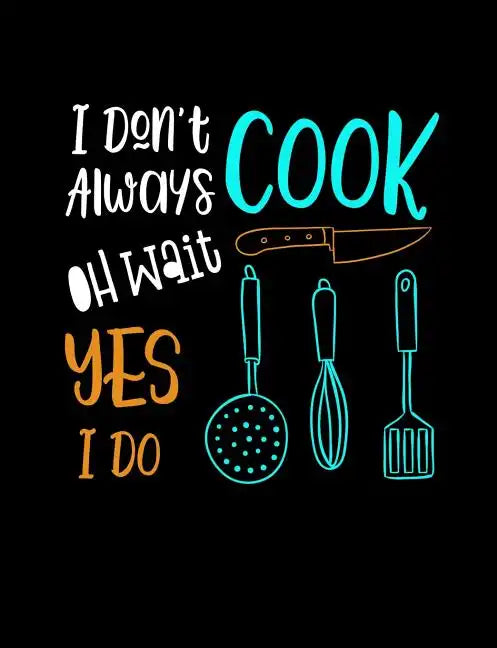 I Don't Always Cook Oh Wait Yes I Do: Funny Quotes and Pun Themed College Ruled Composition Notebook - Paperback