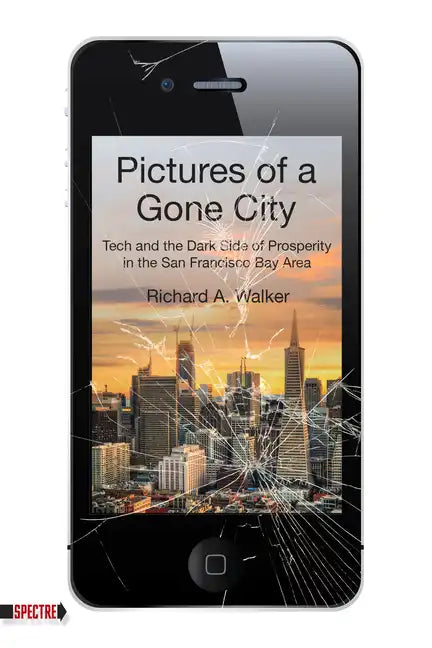 Pictures of a Gone City: Tech and the Dark Side of Prosperity in the San Francisco Bay Area - Paperback