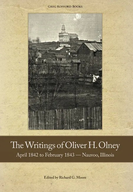 The Writings of Oliver Olney: April 1842 to February 1843 - Nauvoo, Illinois - Hardcover