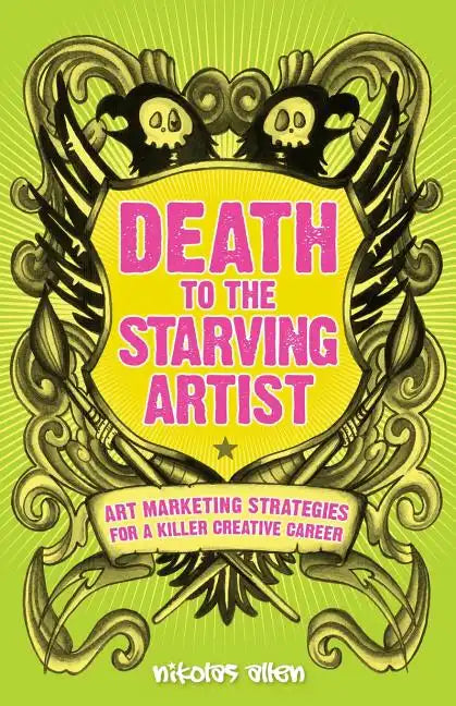 Death To The Starving Artist: Art Marketing Strategies for a Killer Creative Career - Paperback