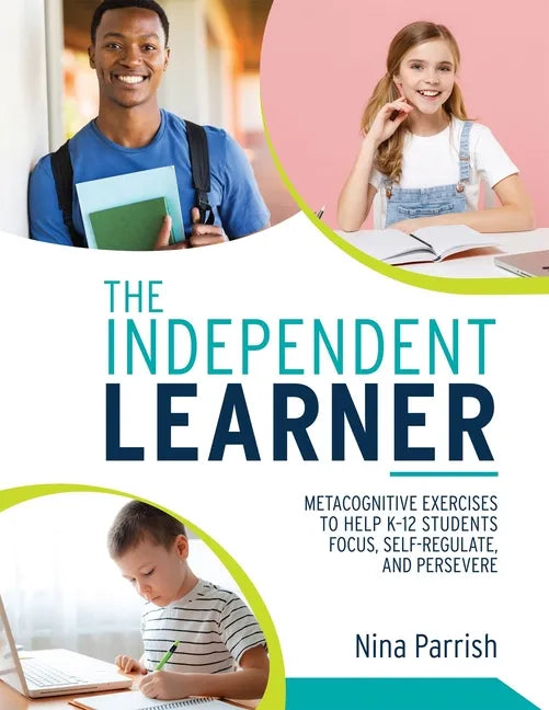 Independent Learner: Metacognitive Exercises to Help K-12 Students Focus, Self-Regulate, and Persevere (Teacher's Guide to Implementing Research-Based - Paperback