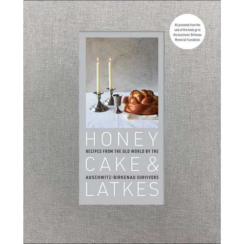 Honey Cake & Latkes: Recipes from the Old World by the Auschwitz-Birkenau Survivors - Hardcover