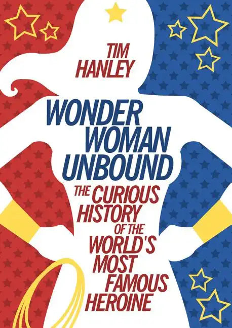Wonder Woman Unbound: The Curious History of the World's Most Famous Heroine - Paperback