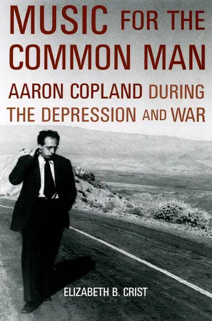 Music for the Common Man: Aaron Copland During the Depression and War - Paperback