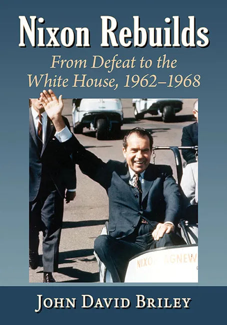 Nixon Rebuilds: From Defeat to the White House, 1962-1968 - Paperback