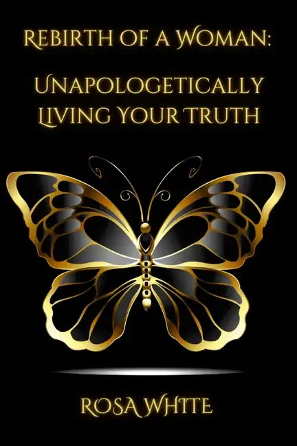 Rebirth of A Woman: Unapologetically Living Your Truth - Rosa White - Paperback