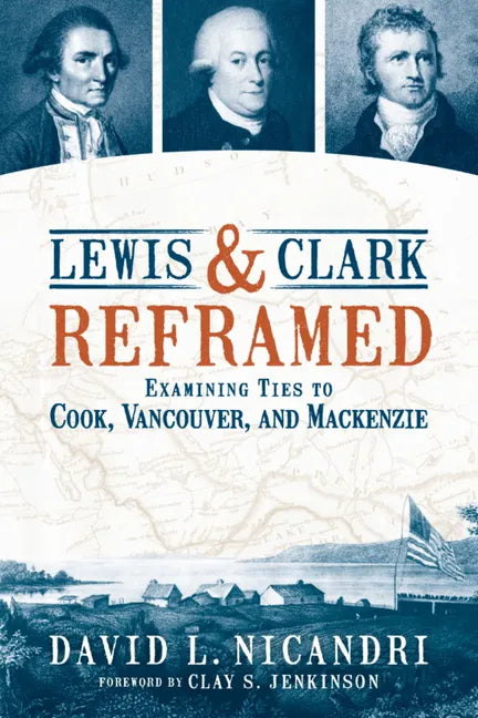 Lewis and Clark Reframed: Examining Ties to Cook, Vancouver, and MacKenzie - Paperback