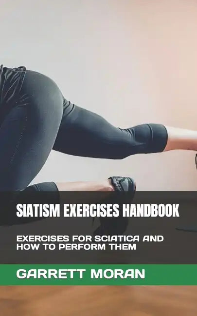 Siatism Exercises Handbook: Exercises for Sciatica and How to Perform Them - Paperback