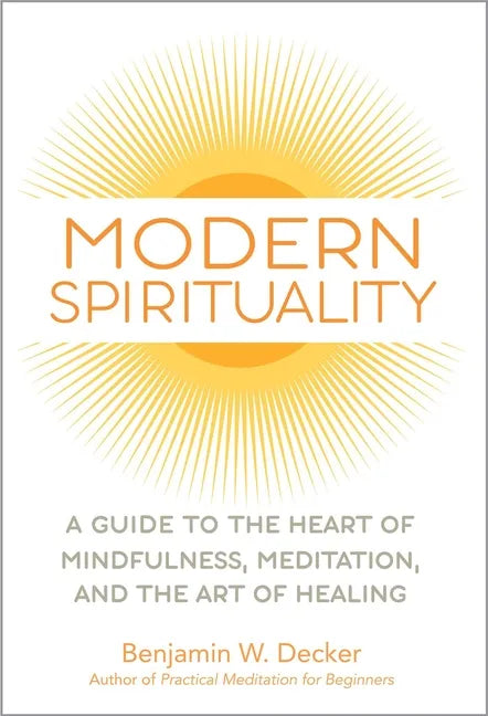 Modern Spirituality: A Guide to the Heart of Mindfulness, Meditation, and the Art of Healing - Paperback