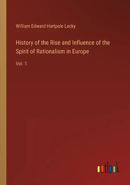 History of the Rise and Influence of the Spirit of Rationalism in Europe: Vol. 1 - Paperback