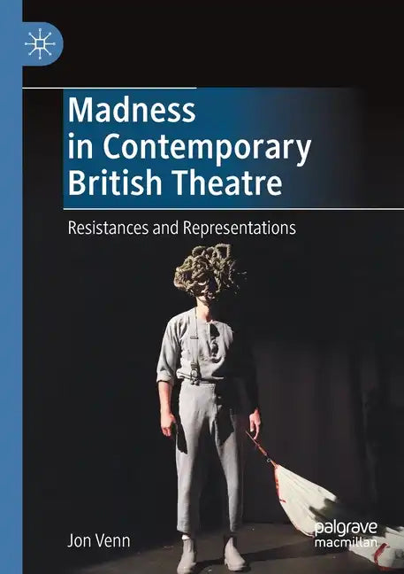 Madness in Contemporary British Theatre: Resistances and Representations - Paperback