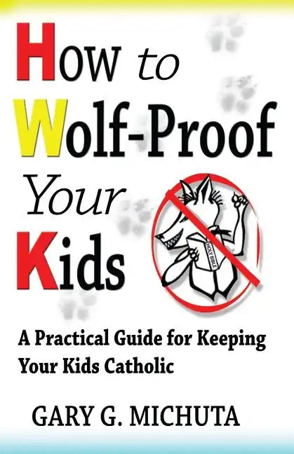 How to Wolf-proof Your Kids: A Practical Guide For Keeping Your Kids Catholic - Paperback