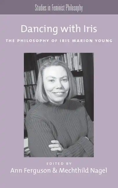 Dancing with Iris: The Philosophy of Iris Marion Young - Paperback