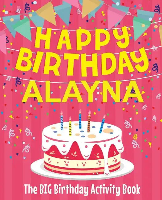 Happy Birthday Alayna - The Big Birthday Activity Book: (Personalized Children's Activity Book) - Paperback