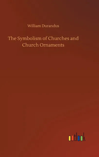 The Symbolism of Churches and Church Ornaments - Hardcover