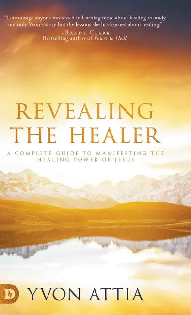 Revealing the Healer: A Complete Guide to Manifesting the Healing Power of Jesus - Hardcover