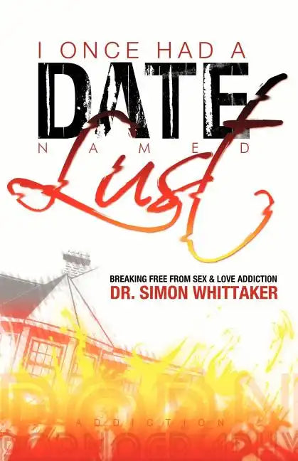 I Once Had a Date Named Lust: Breaking Free from Sex & Love Addiction - Paperback