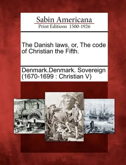 The Danish Laws, Or, the Code of Christian the Fifth. - Paperback