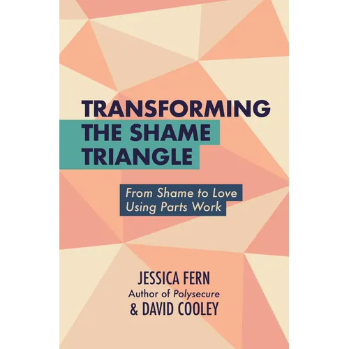 Transforming the Shame Triangle: From Shame to Love Using Parts Work - Paperback