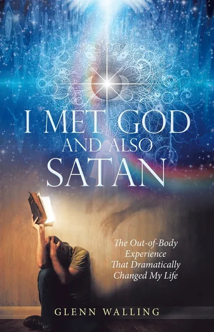 I Met God and Also Satan: The Out-Of-Body Experience That Dramatically Changed My Life - Paperback
