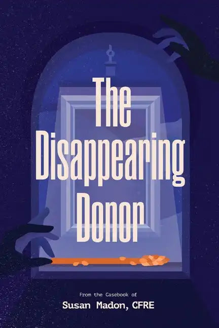 The Disappearing Donor: A Suspense Book of Fundraising Best Practices - Paperback