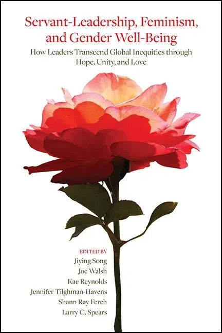 Servant-Leadership, Feminism, and Gender Well-Being: How Leaders Transcend Global Inequities through Hope, Unity, and Love - Hardcover