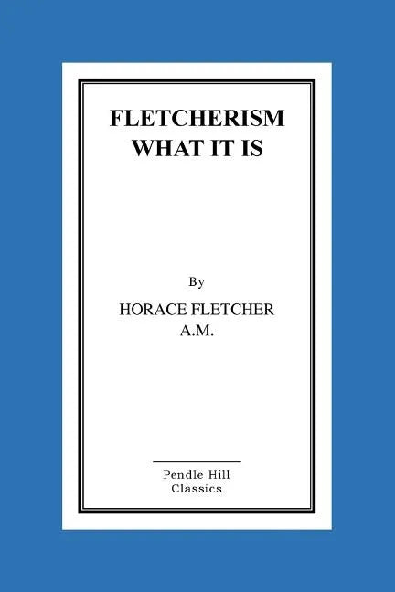 Fletcherism What It Is: How I Became Young At Sixty - Paperback