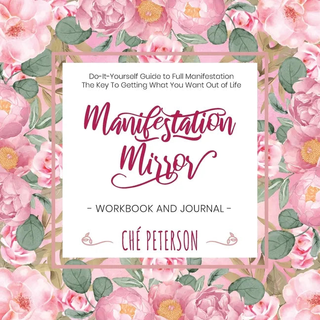 Manifestation Mirror Workbook + Journal: Do-It-Yourself Guide to Full Manifestation - the Key to Getting What You Want Out of Life - Paperback
