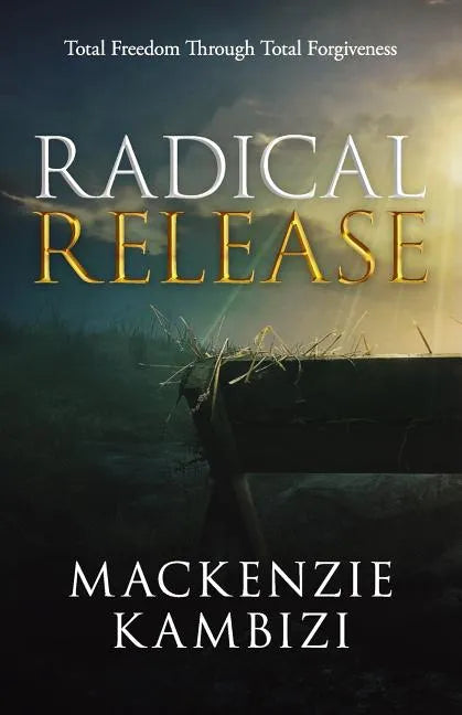 Radical Release: Total Freedom Through Total Forgiveness - Paperback