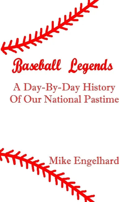 Baseball Legends: A Day-By-By History of Our National Pastime - Paperback