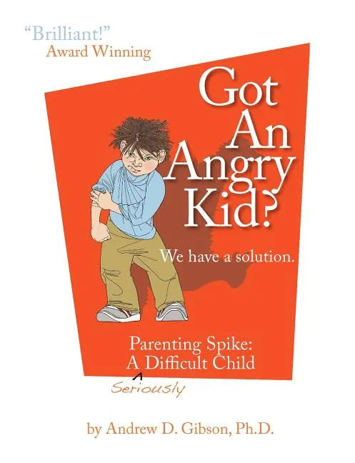 Got an Angry Kid? Parenting Spike: A Seriously Difficult Child - Paperback