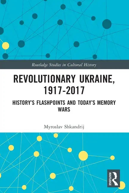 Revolutionary Ukraine, 1917-2017: History's Flashpoints and Today's Memory Wars - Paperback