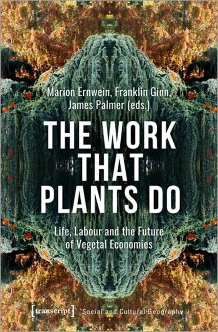 The Work That Plants Do: Life, Labour and the Future of Vegetal Economies - Hardcover