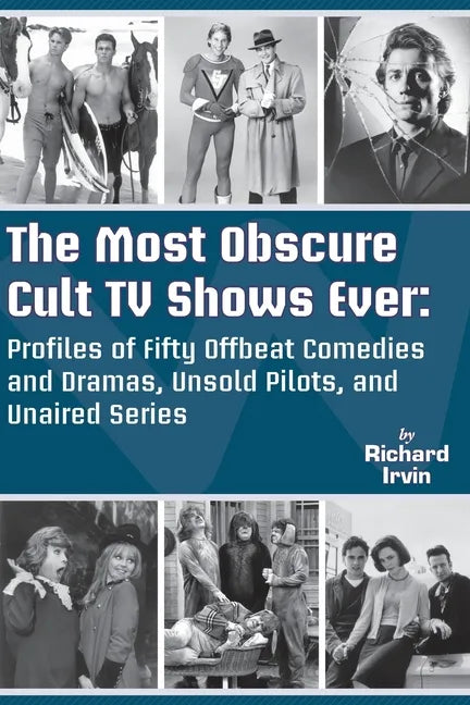 The Most Obscure Cult TV Shows Ever - Profiles of Fifty Offbeat Comedies and Dramas, Unsold Pilots, and Unaired Series - Paperback