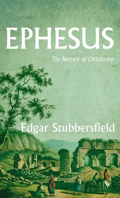 Ephesus: The Nursery of Christianity - Hardcover