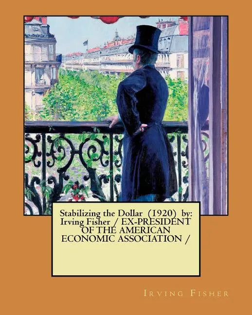 Stabilizing the Dollar (1920) by: Irving Fisher / EX-PRESIDENT OF THE AMERICAN ECONOMIC ASSOCIATION / - Paperback