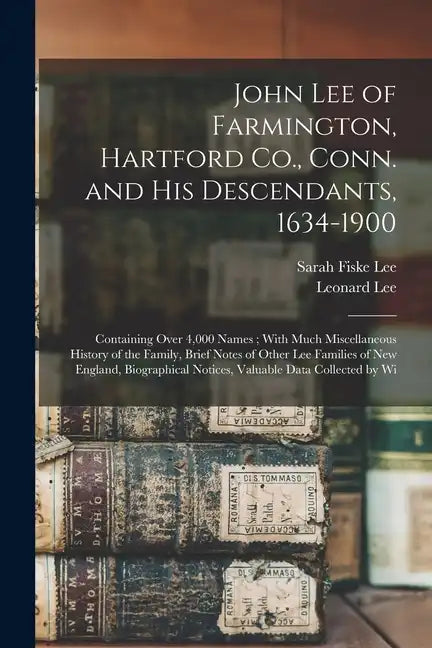 John Lee of Farmington, Hartford Co., Conn. and his Descendants, 1634-1900: Containing Over 4,000 Names; With Much Miscellaneous History of the Family - Paperback
