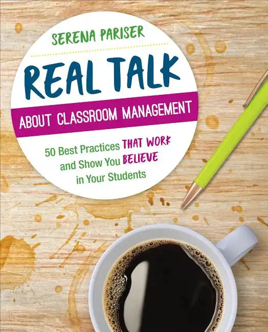 Real Talk about Classroom Management: 50 Best Practices That Work and Show You Believe in Your Students - Paperback